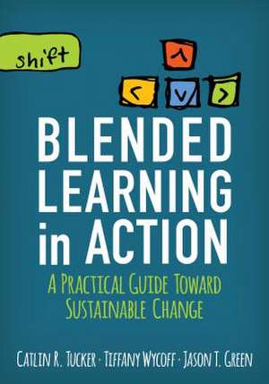 Blended Learning in Action: A Practical Guide Toward Sustainable Change de Catlin R. Tucker