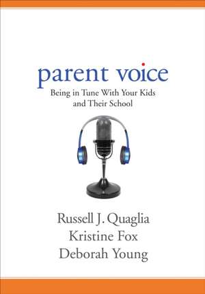 Parent Voice: Being in Tune With Your Kids and Their School de Russell J. Quaglia