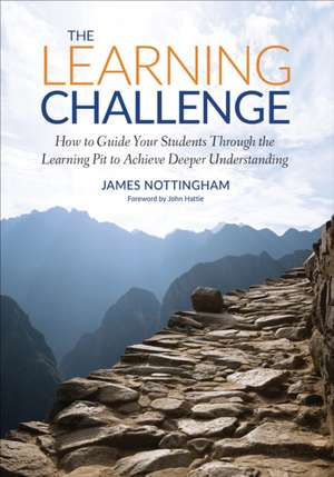 The Learning Challenge (International Edition): How to Guide Your Students Through the Learning Pit to Achieve Deeper Understanding de James Andrew Nottingham