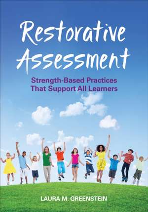 Restorative Assessment: Strength-Based Practices That Support All Learners de Laura M. Greenstein