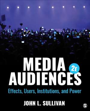 Media Audiences: Effects, Users, Institutions, and Power de John L. Sullivan