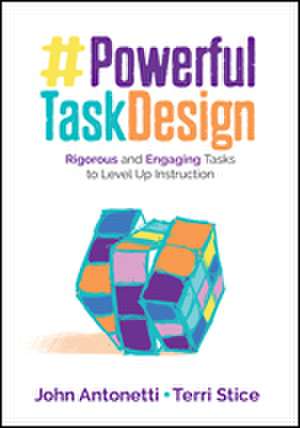 Powerful Task Design: Rigorous and Engaging Tasks to Level Up Instruction de John V. Antonetti