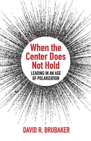 When the Center Does Not Hold: Leading in an Age of Polarization de David R. Brubaker