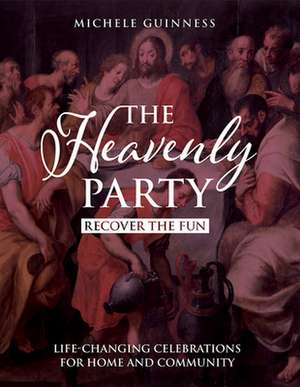 The Heavenly Party: Recover the Fun: Life-Changing Celebrations for Home and Community de Michele Guinness