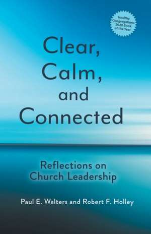 Clear, Calm, and Connected: Reflections on Church Leadership de Paul E. Walters