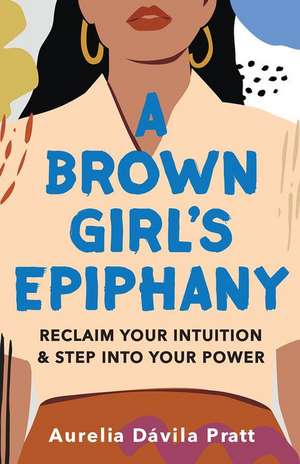 A Brown Girl's Epiphany de Aurelia Dávila Pratt