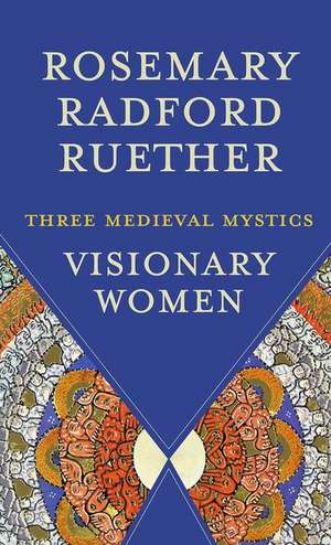 Visionary Women: Three Medieval Mystics de Rosemary Radford Ruether