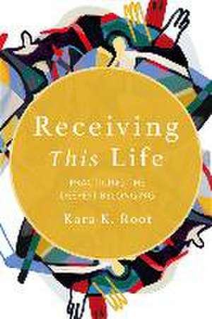 Receiving This Life de Kara K Root