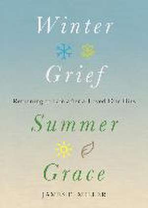 Winter Grief, Summer Grace de James E Miller