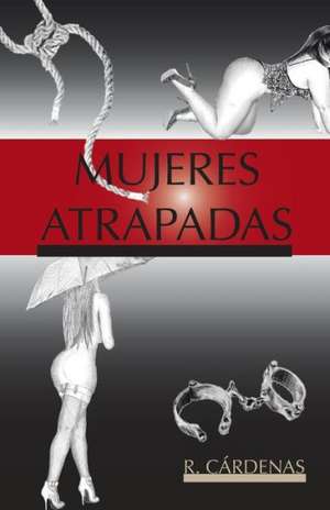 Mujeres Atrapadas de R. Cardenas