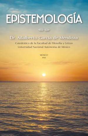 Epistemologia de Dr Adalberto Garcia De Mendoza