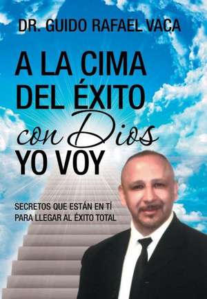 a la Cima del Exito Con Dios Yo Voy de Dr Guido Rafael Vaca