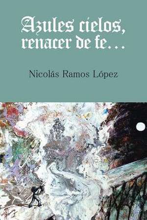 Azules Cielos, Renacer de Fe... de Nicolas Ramos Lopez