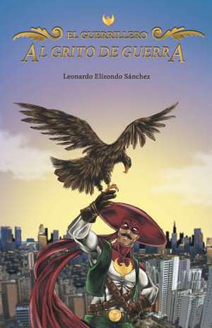 Al Grito de Guerra: El Guerrillero de Leonardo Elizondo Sanchez