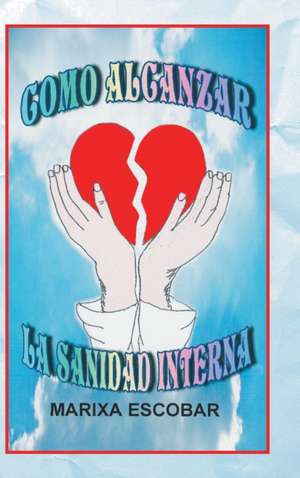 Como Alcanzar La Sanidad Interna: Histoversos de Amor de Marixa Escobar