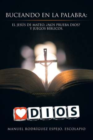 Buceando En La Palabra: El Jesus de Mateo, Nos Prueba Dios? y Juegos Biblicos. de escolapio Manuel Rodríguez Espejo