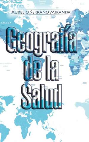 Geografía de la Salud de Aurelio Serrano Miranda