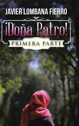 Dona Patro!: Primera Parte de Javier Lombana Fierro