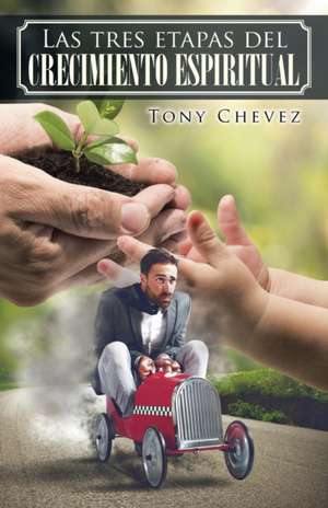 Las Tres Etapas del Crecimiento Espiritual: Primera Parte de Tony Chevez