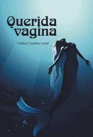 Querida vagina de Esteban Casañas Lostal