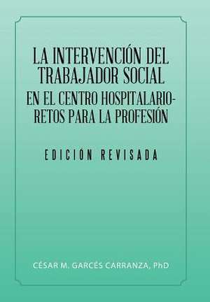 La Intervencion del Trabajador Social En El Centro Hospitalario-Retos Para La Profesion. de Garces, Cesar M. Carranza