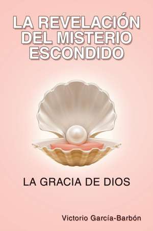 La Revelación Del Misterio Escondido de Victorio García-Barbón