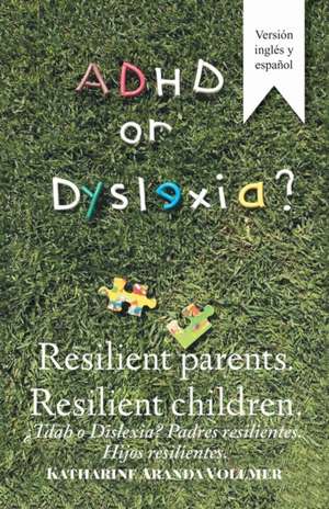 Adhd or Dyslexia? Resilient Parents. Resilient Children de Katharine Aranda Vollmer