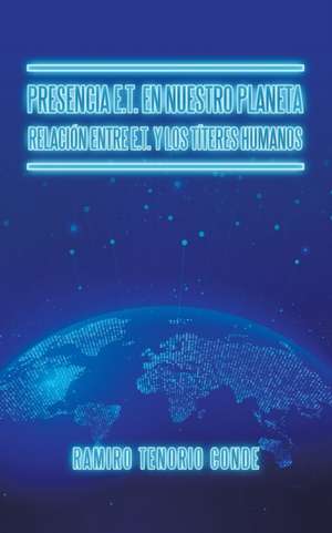 Presencia E.T. En Nuestro Planeta Relación Entre E.T. Y Los Títeres Humanos de Ramiro Tenorio Conde