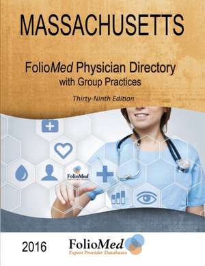 Massachusetts Physician Directory with Group Practices 2016 Thirty-Ninth Edition de FolioMed Associates