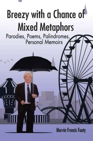 Breezy with a Chance of Mixed Metaphors - Parodies, Poems, Palindromes, Personal Memoirs de Marvin Francis Fouty