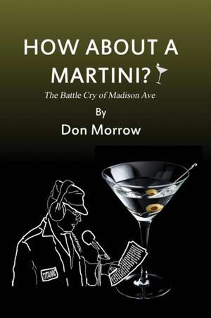 How about a Martini? The Battle Cry of Madison Ave - Large Print de Don Morrow