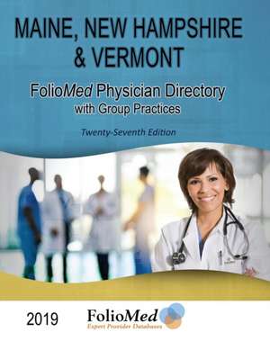 Maine, New Hampshire & Vermont Physician Directory with Group Practices 2019 Twenty-Seventh Edition de Foliomed Associates