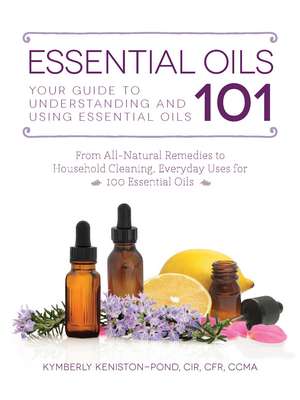 Essential Oils 101: Your Guide to Understanding and Using Essential Oils de Kymberly Keniston-Pond