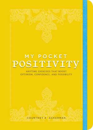 My Pocket Positivity: Anytime Exercises That Boost Optimism, Confidence, and Possibility de Courtney E. Ackerman