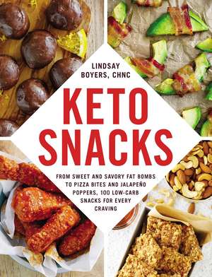 Keto Snacks: From Sweet and Savory Fat Bombs to Pizza Bites and Jalapeño Poppers, 100 Low-Carb Snacks for Every Craving de Lindsay Boyers