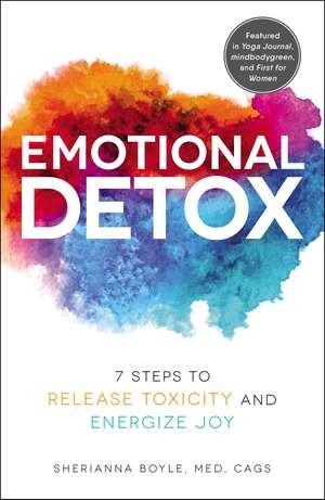 Emotional Detox: 7 Steps to Release Toxicity and Energize Joy de Sherianna Boyle