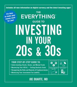 The Everything Guide to Investing in Your 20s & 30s: Your Step-by-Step Guide to: * Understanding Stocks, Bonds, and Mutual Funds * Maximizing Your 401(k) * Setting Realistic Goals * Recognizing the Risks and Rewards of Cryptocurrencies * Minimizing Your Investment Tax Liability de Joe Duarte