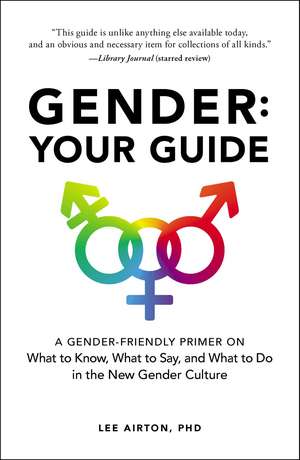 Gender: Your Guide: A Gender-Friendly Primer on What to Know, What to Say, and What to Do in the New Gender Culture de Lee Airton PhD