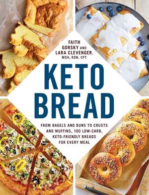 Keto Bread: From Bagels and Buns to Crusts and Muffins, 100 Low-Carb, Keto-Friendly Breads for Every Meal de Faith Gorsky