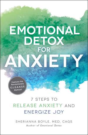 Emotional Detox for Anxiety: 7 Steps to Release Anxiety and Energize Joy de Sherianna Boyle