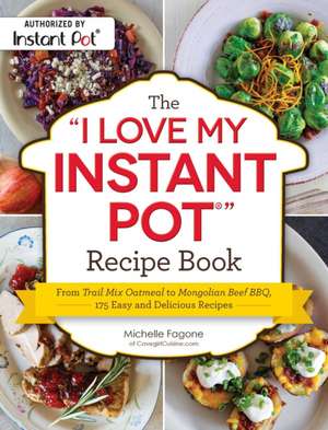 The I Love My Instant Pot(r) Recipe Book: From Trail Mix Oatmeal to Mongolian Beef Bbq, 175 Easy and Delicious Recipes de Michelle Fagone