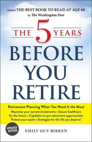 The 5 Years Before You Retire de Emily Guy Birken