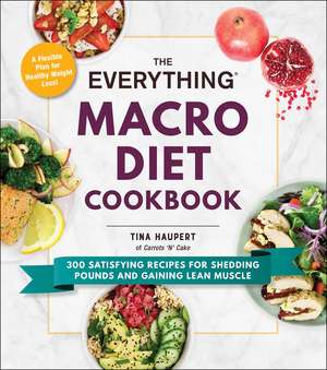 The Everything Macro Diet Cookbook: 300 Satisfying Recipes for Shedding Pounds and Gaining Lean Muscle de Tina Haupert