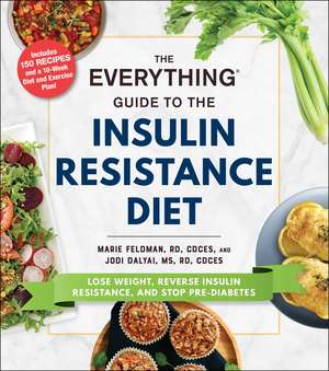 The Everything Guide to the Insulin Resistance Diet: Lose Weight, Reverse Insulin Resistance, and Stop Pre-Diabetes de Marie Feldman