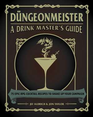 Düngeonmeister: 75 Epic RPG Cocktail Recipes to Shake Up Your Campaign de Jef Aldrich