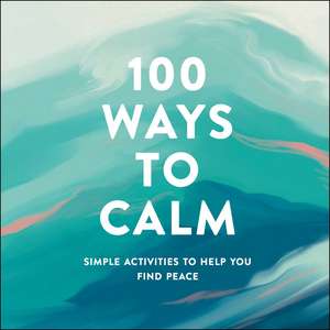 100 Ways to Calm: Simple Activities to Help You Find Peace de Adams Media