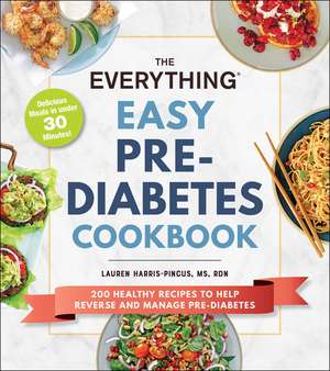 The Everything Easy Pre-Diabetes Cookbook: 200 Healthy Recipes to Help Reverse and Manage Pre-Diabetes de Lauren Harris-Pincus