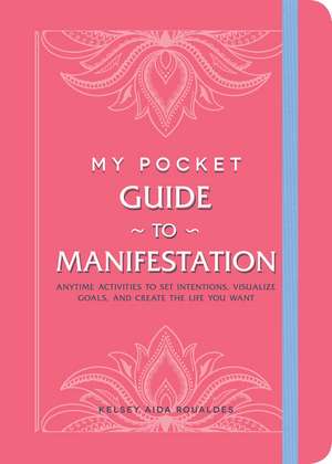 My Pocket Guide to Manifestation: Anytime Activities to Set Intentions, Visualize Goals, and Create the Life You Want de Kelsey Aida Roualdes