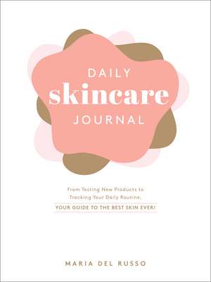 Daily Skincare Journal: From Testing New Products to Tracking Your Daily Routine, Your Guide to the Best Skin Ever! de Maria Del Russo