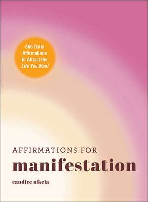 Affirmations for Manifestation: 365 Daily Affirmations to Attract the Life You Want de Candice Nikeia